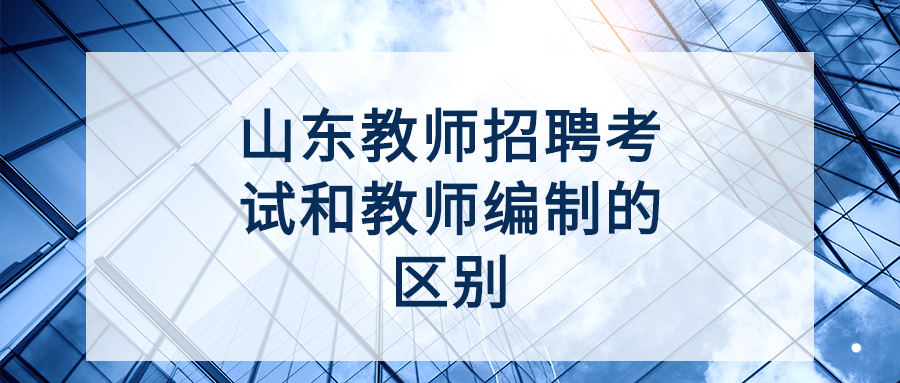 山东教师招聘考试和教师编制的区别