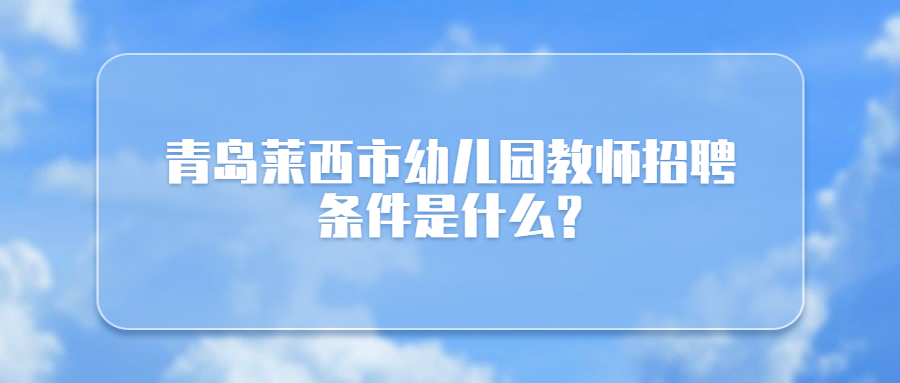 青岛莱西市幼儿园教师招聘