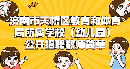 济南天桥区教师招聘:济南市天桥区教育和体育局所属学校(幼儿园)公开招聘教师简章