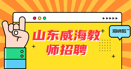 山东威海教师招聘:山东教师招聘